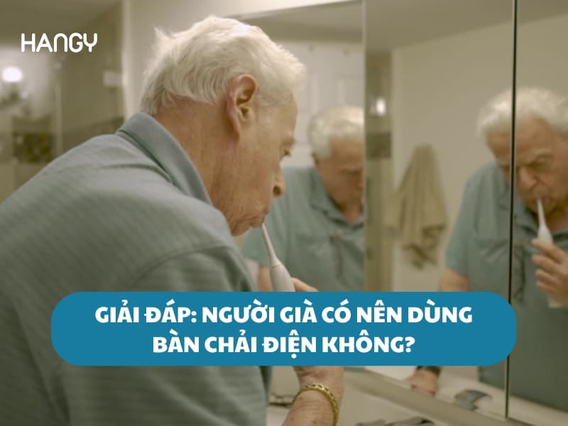 Liệu người già có nên dùng bàn chải điện không? 8 lưu ý nằm lòng khi mua bàn chải điện cho người lớn tuổi