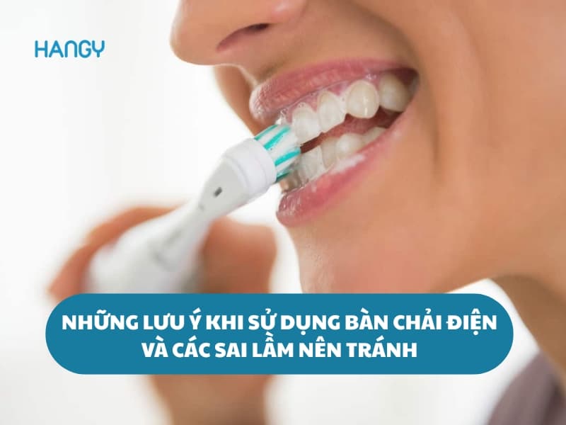 Những lưu ý khi sử dụng bàn chải điện và sai lầm bạn nên tránh
